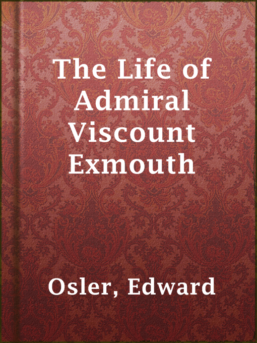 Title details for The Life of Admiral Viscount Exmouth by Edward Osler - Available